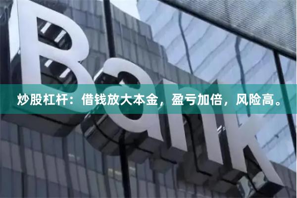 炒股杠杆：借钱放大本金，盈亏加倍，风险高。